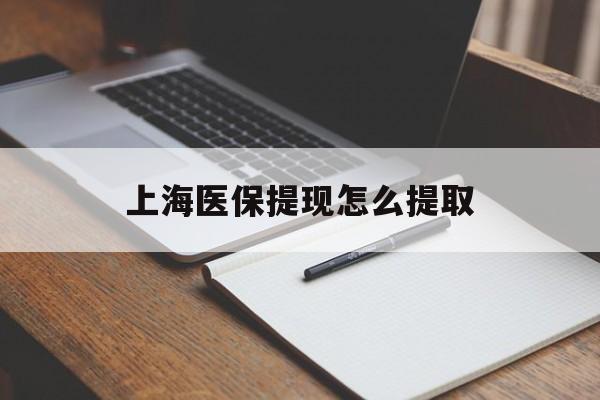 镇江上海医保提现怎么提取(上海医保提现怎么提取出来)