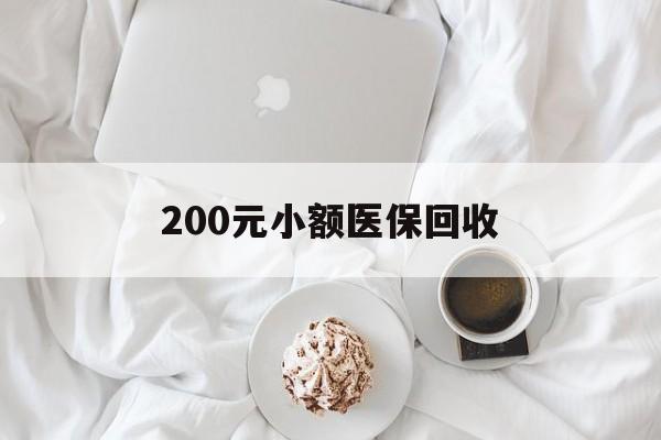 镇江200元小额医保回收(小额医保取现)