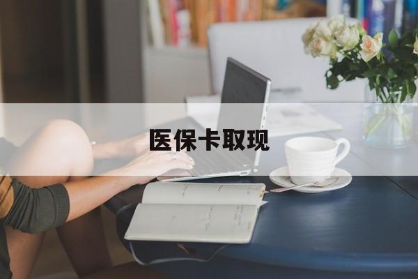 镇江医保卡取现(医保卡取现金去哪里取)