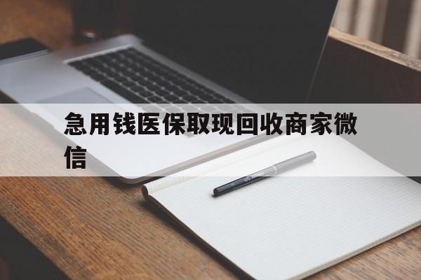 镇江急用钱医保取现回收商家微信(回收微信秒结账平台)