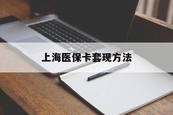 镇江上海医保卡套现方法(上海医保卡提现中介)